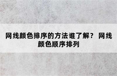 网线颜色排序的方法谁了解？ 网线颜色顺序排列